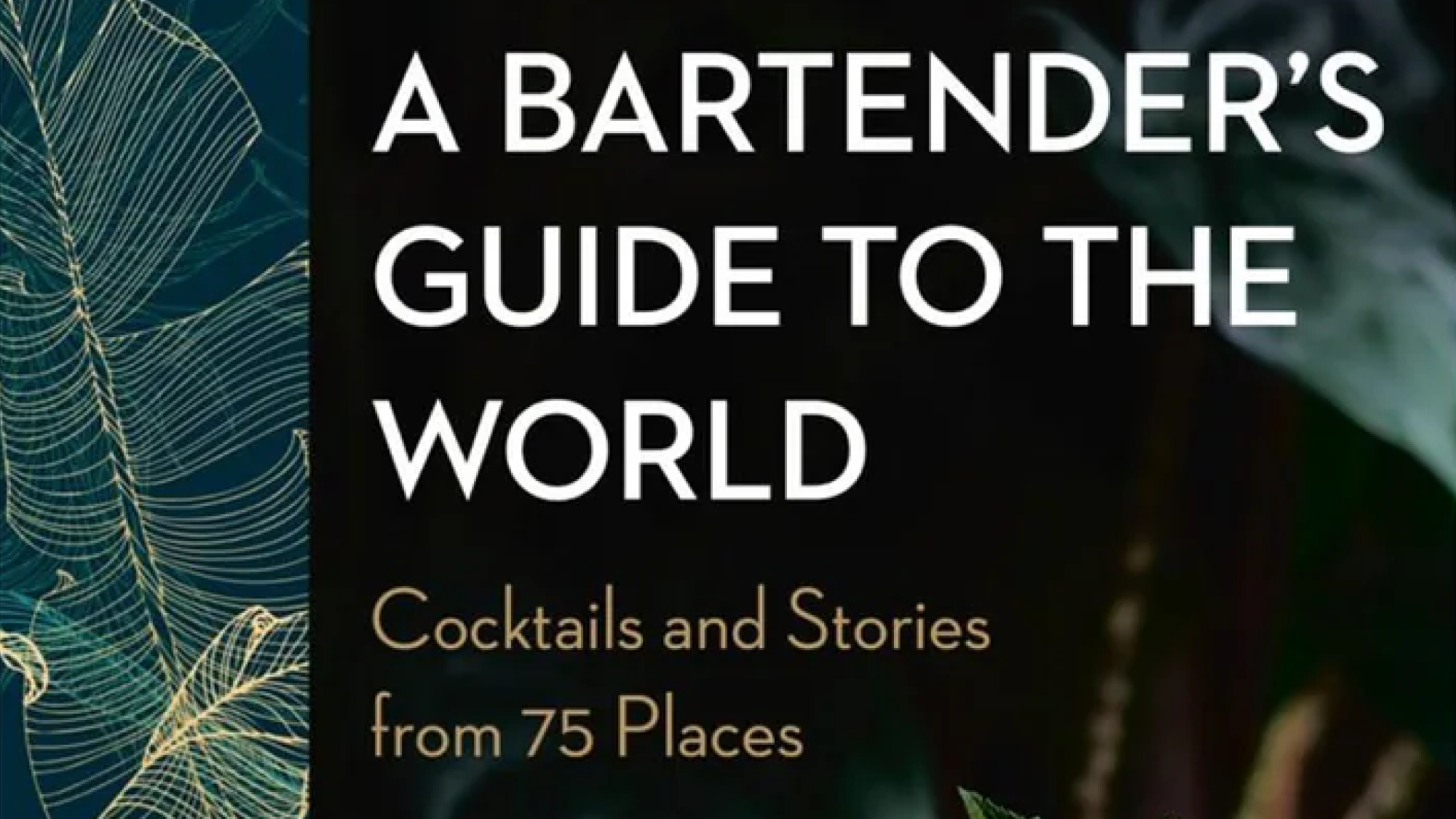 A Bartender’s Guide to the World: Cocktails and Stories from 75 Places